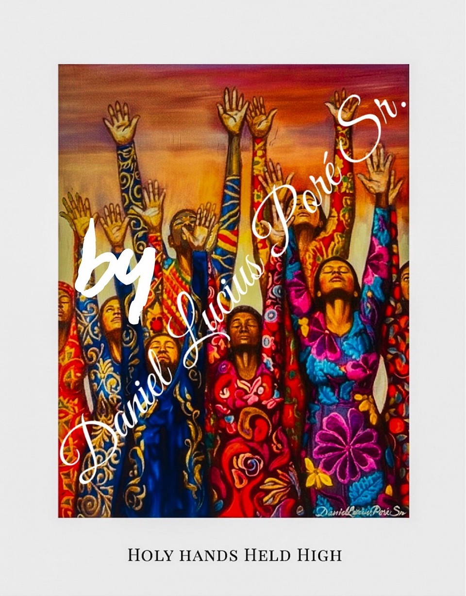 Holy Hands Held High Full Color Giclé on Premium Canvas 24”x 28.5” now selling A /P of 10 to order use contact page on this website. I Love you with all my ART”